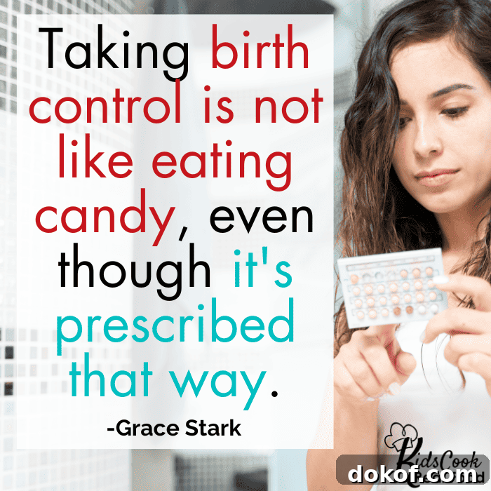 Taking birth control is not like taking candy, even though it's prescribed that way. -Grace Stark
